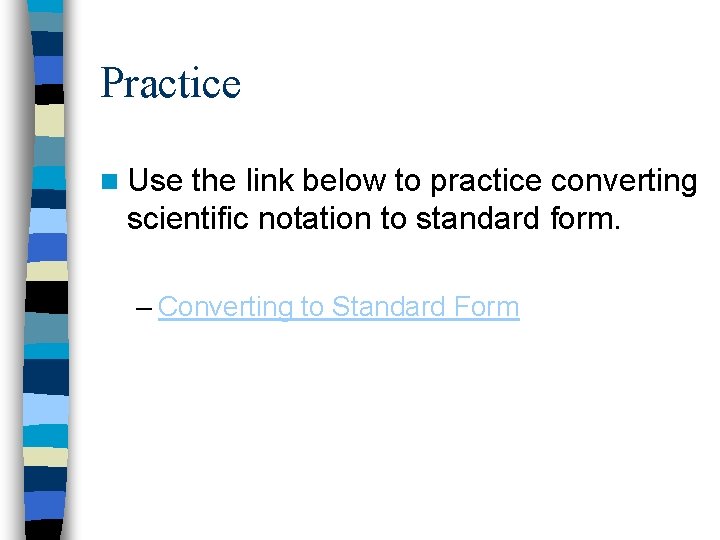 Practice n Use the link below to practice converting scientific notation to standard form.