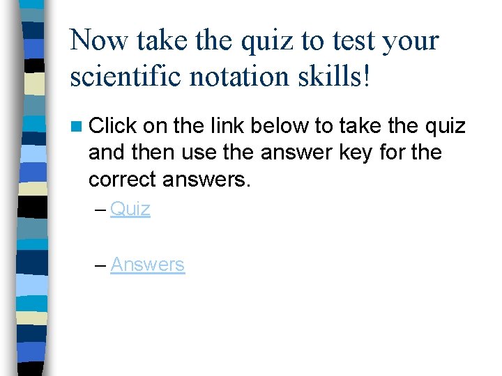 Now take the quiz to test your scientific notation skills! n Click on the