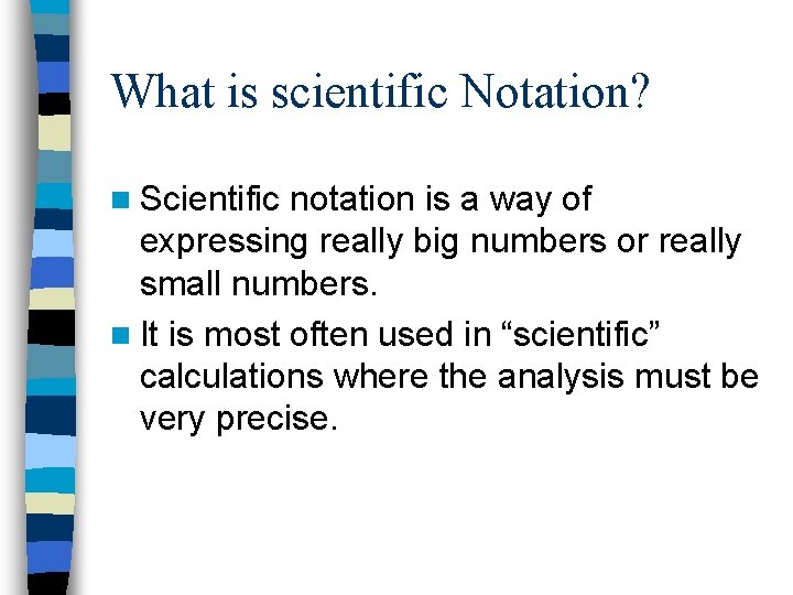 What is scientific Notation? n Scientific notation is a way of expressing really big