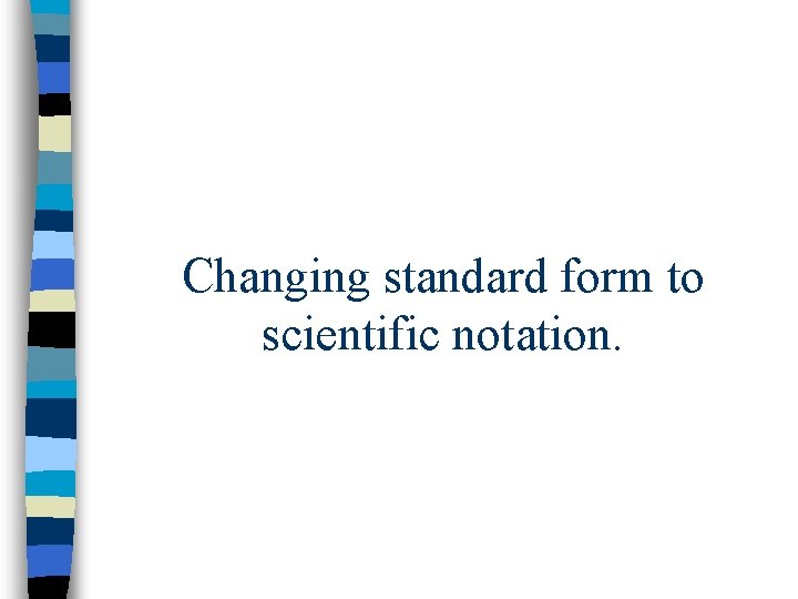 Changing standard form to scientific notation. 