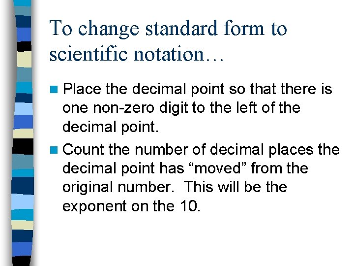 To change standard form to scientific notation… n Place the decimal point so that