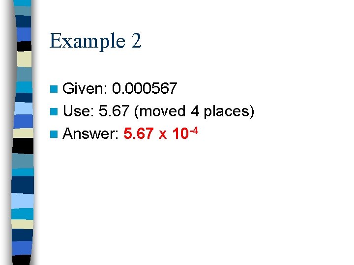 Example 2 n Given: 0. 000567 n Use: 5. 67 (moved 4 places) n