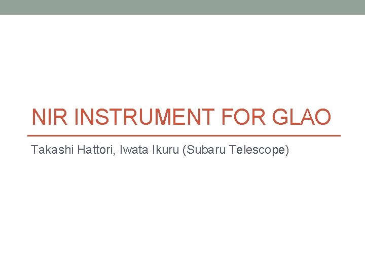 NIR INSTRUMENT FOR GLAO Takashi Hattori, Iwata Ikuru (Subaru Telescope) 