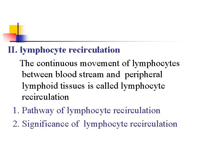 II. lymphocyte recirculation The continuous movement of lymphocytes between blood stream and peripheral lymphoid