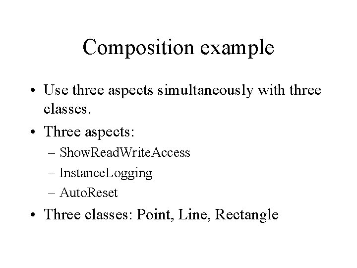Composition example • Use three aspects simultaneously with three classes. • Three aspects: –