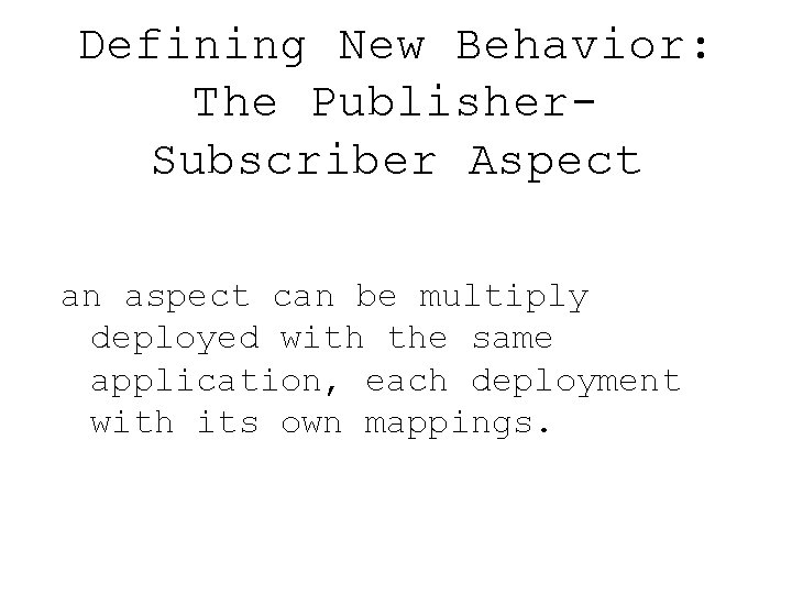 Defining New Behavior: The Publisher. Subscriber Aspect an aspect can be multiply deployed with