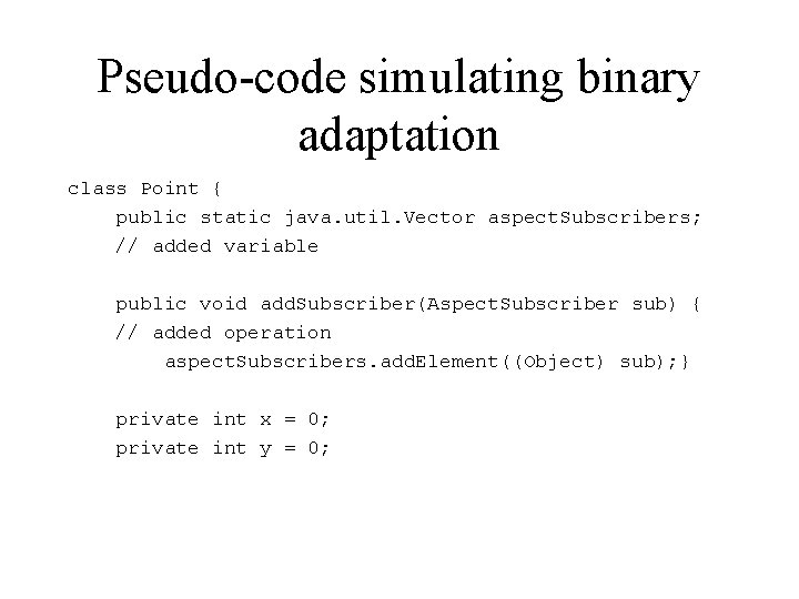 Pseudo-code simulating binary adaptation class Point { public static java. util. Vector aspect. Subscribers;