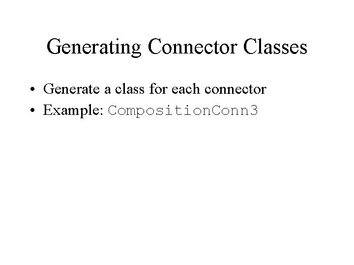 Generating Connector Classes • Generate a class for each connector • Example: Composition. Conn