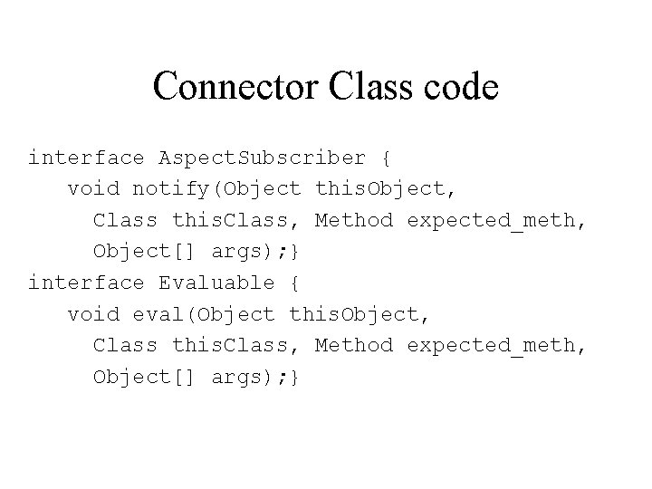 Connector Class code interface Aspect. Subscriber { void notify(Object this. Object, Class this. Class,