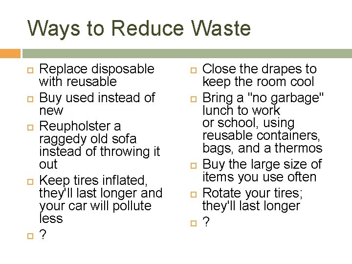 Ways to Reduce Waste Replace disposable with reusable Buy used instead of new Reupholster