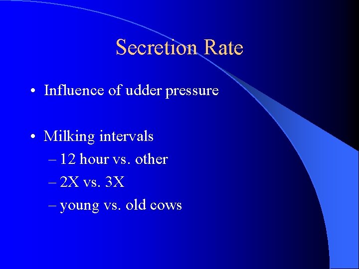 Secretion Rate • Influence of udder pressure • Milking intervals – 12 hour vs.