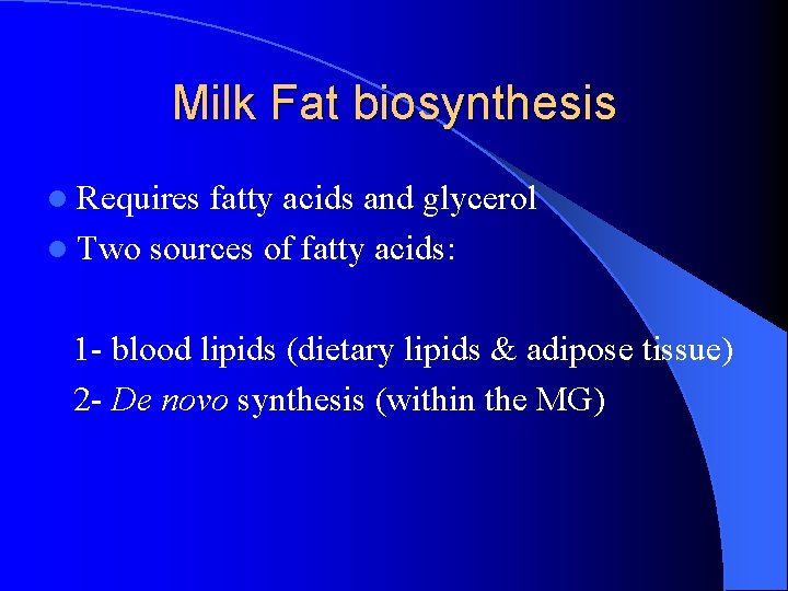 Milk Fat biosynthesis l Requires fatty acids and glycerol l Two sources of fatty