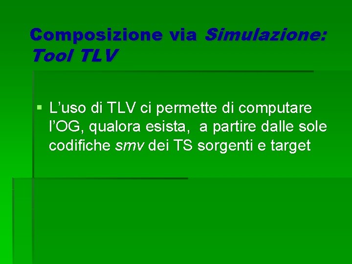 Composizione via Simulazione: Tool TLV § L’uso di TLV ci permette di computare l’OG,