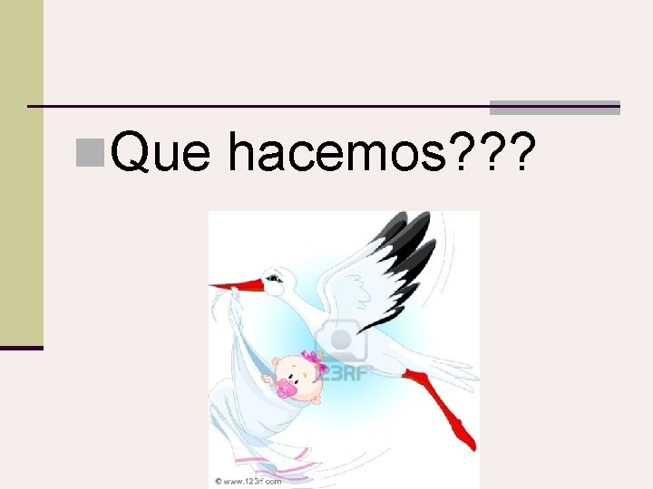 n. Que hacemos? ? ? 