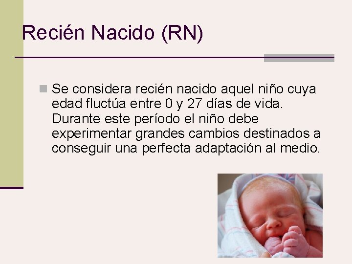 Recién Nacido (RN) n Se considera recién nacido aquel niño cuya edad fluctúa entre