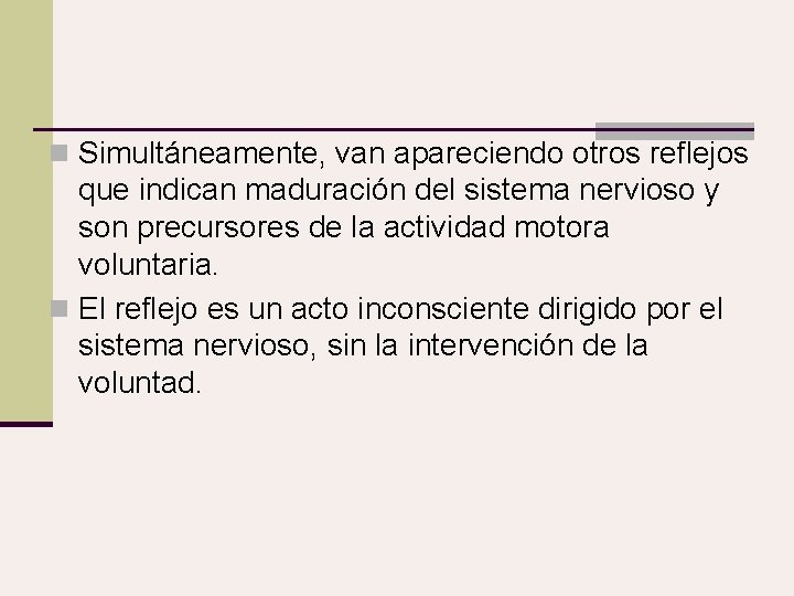 n Simultáneamente, van apareciendo otros reflejos que indican maduración del sistema nervioso y son