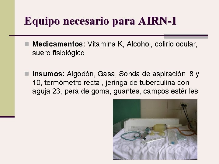 Equipo necesario para AIRN-1 n Medicamentos: Vitamina K, Alcohol, colirio ocular, suero fisiológico n