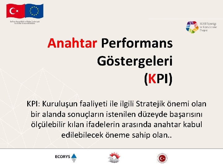 Anahtar Performans Göstergeleri (KPI) KPI: Kuruluşun faaliyeti ile ilgili Stratejik önemi olan bir alanda