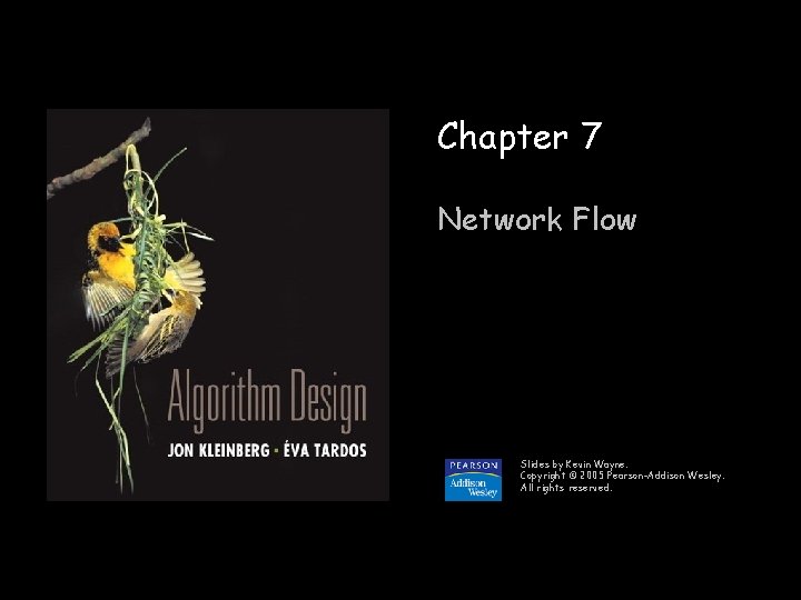 Chapter 7 Network Flow Slides by Kevin Wayne. Copyright © 2005 Pearson-Addison Wesley. All