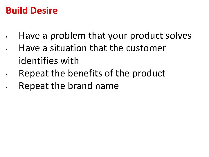 Build Desire • • Have a problem that your product solves Have a situation Build Desire • • Have a problem that your product solves Have a situation