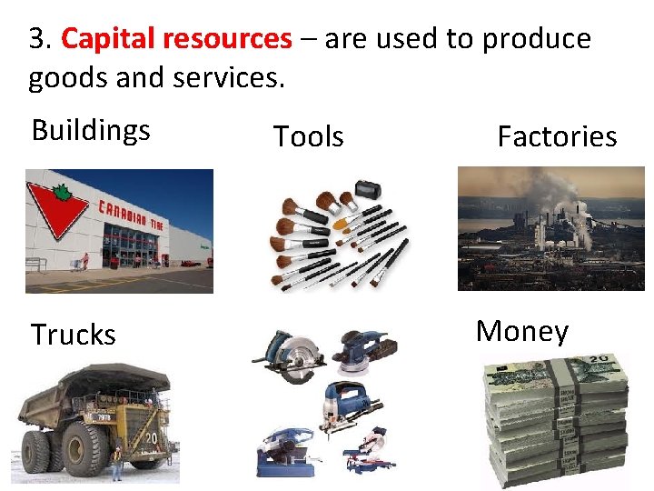 3. Capital resources – are used to produce goods and services. Buildings Trucks Tools 3. Capital resources – are used to produce goods and services. Buildings Trucks Tools