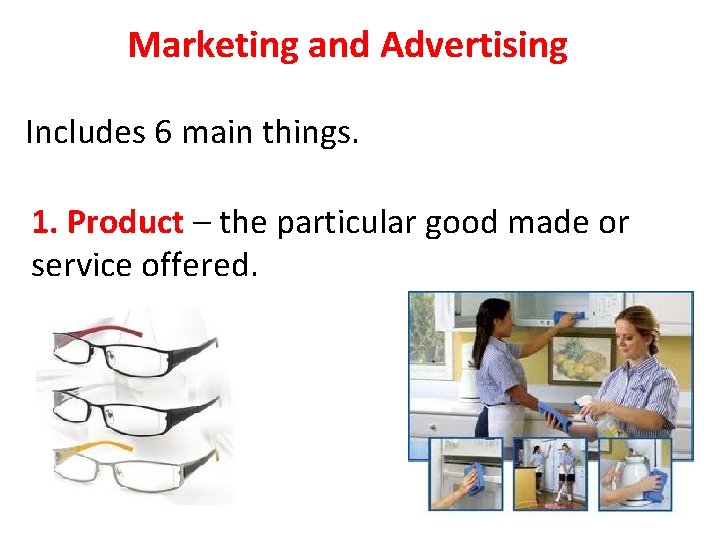 Marketing and Advertising Includes 6 main things. 1. Product – the particular good made Marketing and Advertising Includes 6 main things. 1. Product – the particular good made