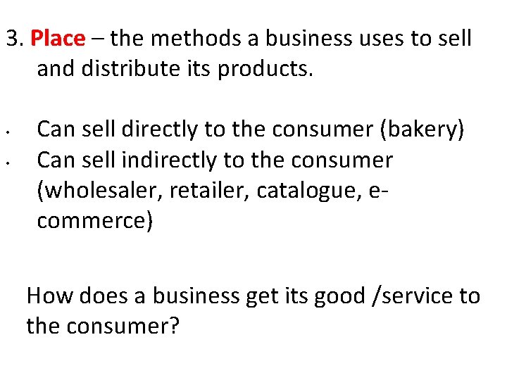 3. Place – the methods a business uses to sell and distribute its products. 3. Place – the methods a business uses to sell and distribute its products.