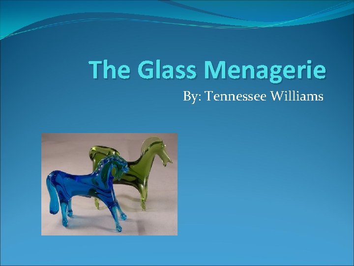 The Glass Menagerie By: Tennessee Williams 