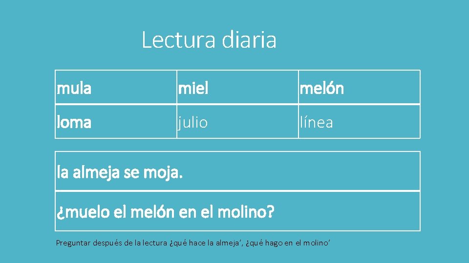 Lectura diaria mula miel melón loma julio línea la almeja se moja. ¿muelo el