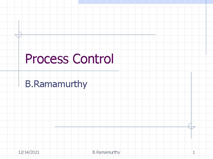 Process Control B. Ramamurthy 12/14/2021 B. Ramamurthy 1 