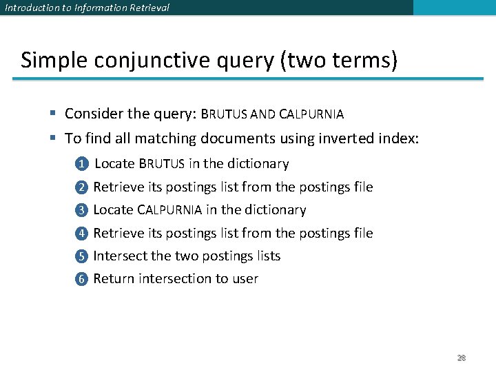 Introduction to Information Retrieval Simple conjunctive query (two terms) § Consider the query: BRUTUS