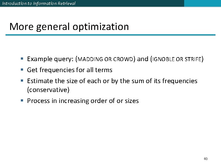 Introduction to Information Retrieval More general optimization § Example query: (MADDING OR CROWD) and