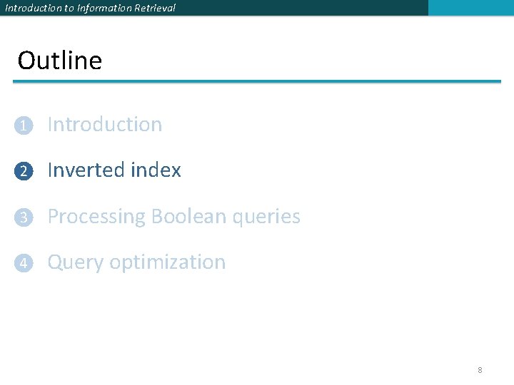 Introduction to Information Retrieval Outline ❶ Introduction ❷ Inverted index ❸ Processing Boolean queries