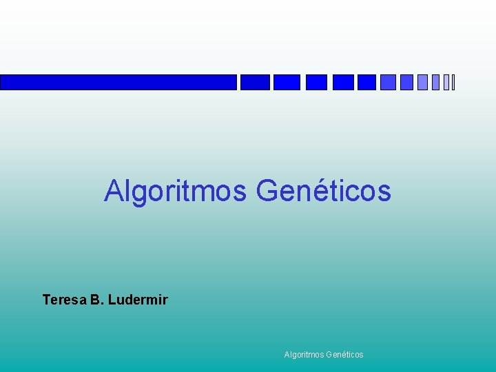 Algoritmos Genéticos Teresa B. Ludermir Algoritmos Genéticos 