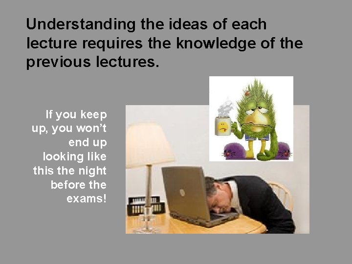 Understanding the ideas of each lecture requires the knowledge of the previous lectures. If