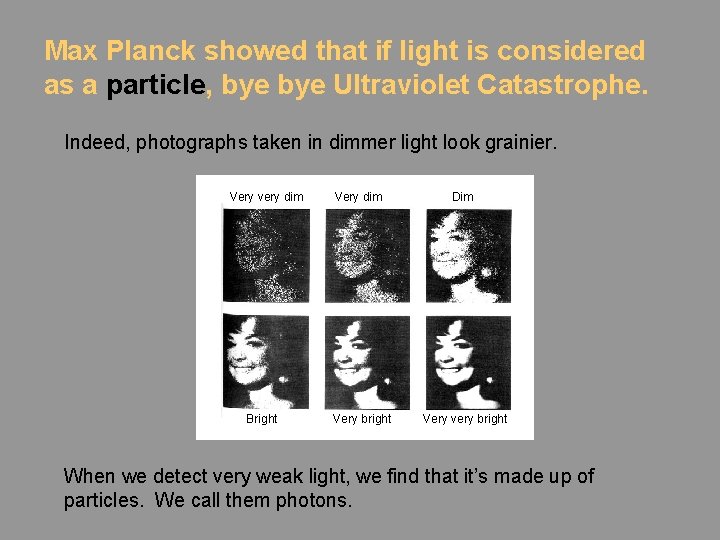 Max Planck showed that if light is considered as a particle, bye Ultraviolet Catastrophe.