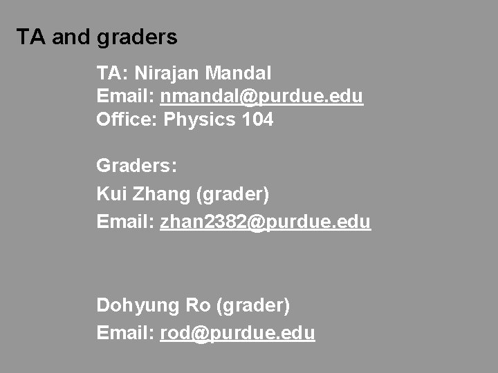 TA and graders TA: Nirajan Mandal Email: nmandal@purdue. edu Office: Physics 104 Graders: Kui