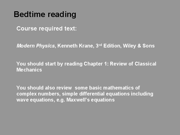 Bedtime reading Course required text: Modern Physics, Kenneth Krane, 3 rd Edition, Wiley &