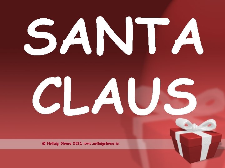 SANTA CLAUS © Nollaig Shona 2011 www. nollaigshona. ie 