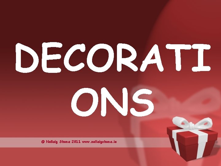 DECORATI ONS © Nollaig Shona 2011 www. nollaigshona. ie 