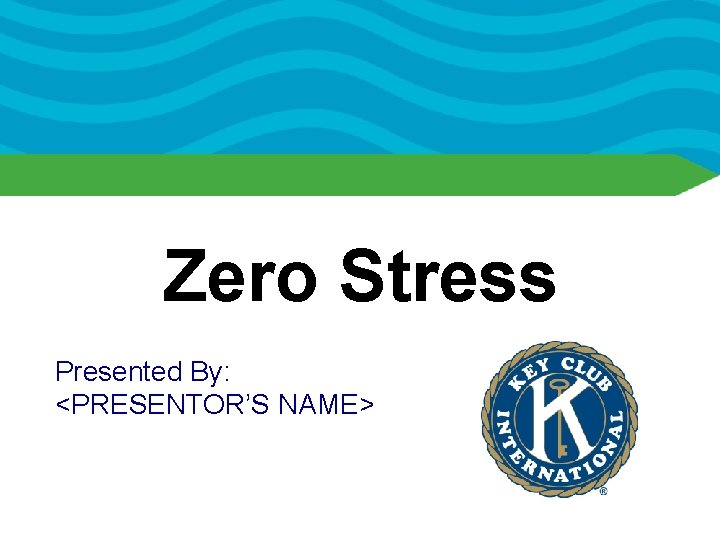 Zero Stress Presented By: <PRESENTOR’S NAME> 