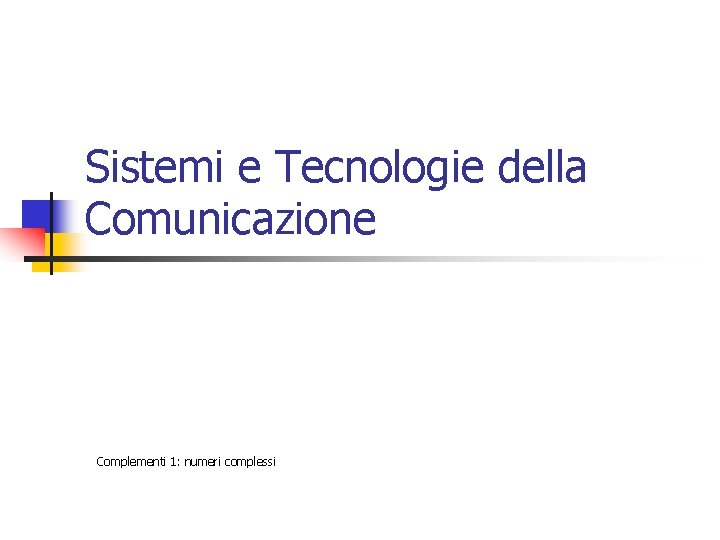 Sistemi e Tecnologie della Comunicazione Complementi 1: numeri complessi 