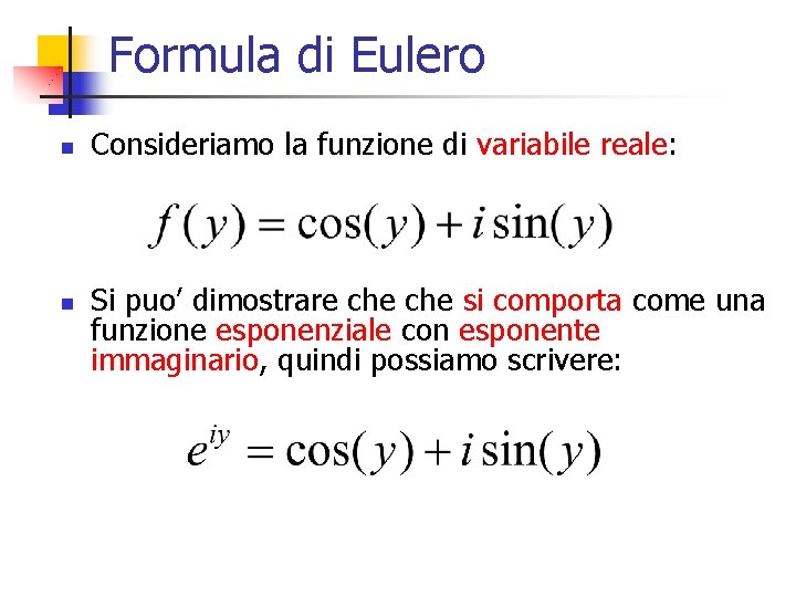 Formula di Eulero n n Consideriamo la funzione di variabile reale: Si puo’ dimostrare