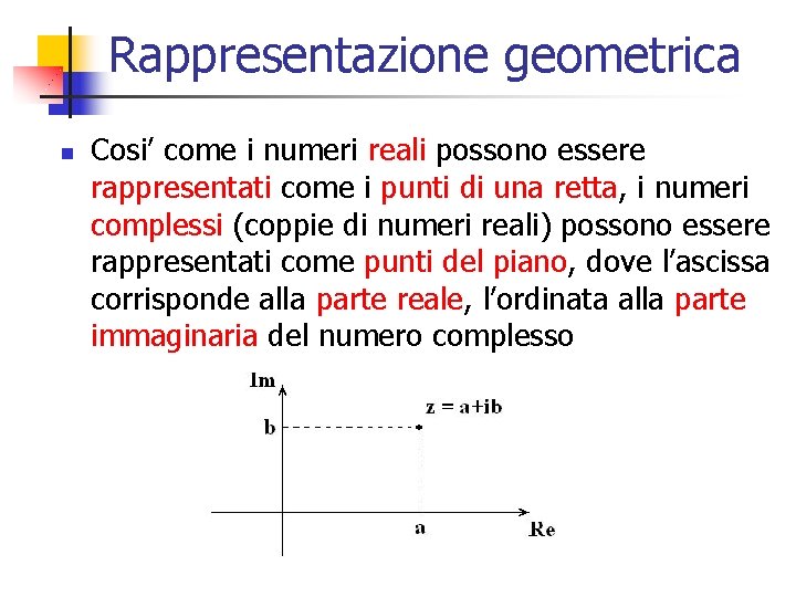 Rappresentazione geometrica n Cosi’ come i numeri reali possono essere rappresentati come i punti