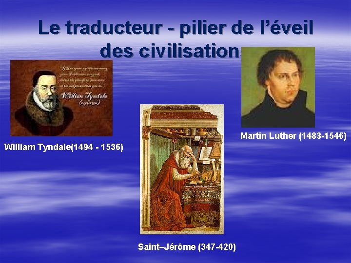Le traducteur - pilier de l’éveil des civilisations Martin Luther (1483 -1546) William Tyndale(1494