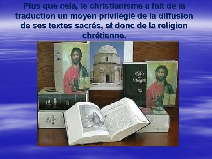 Plus que cela, le christianisme a fait de la traduction un moyen privilégié de