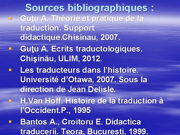 Sources bibliographiques : § Guţu A. Théorie et pratique de la traduction. Support didactique.