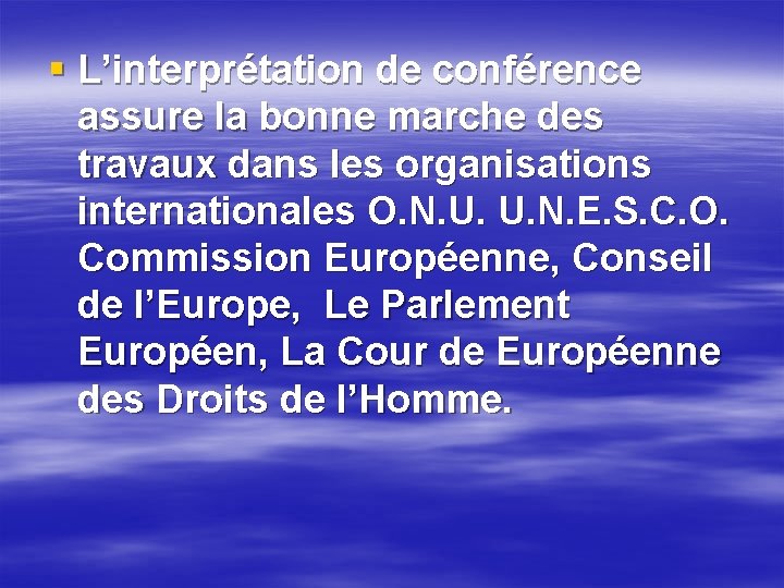 § L’interprétation de conférence assure la bonne marche des travaux dans les organisations internationales