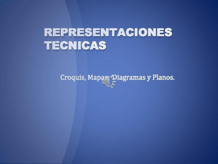 REPRESENTACIONES TÉCNICAS Croquis, Mapas, Diagramas y Planos. 