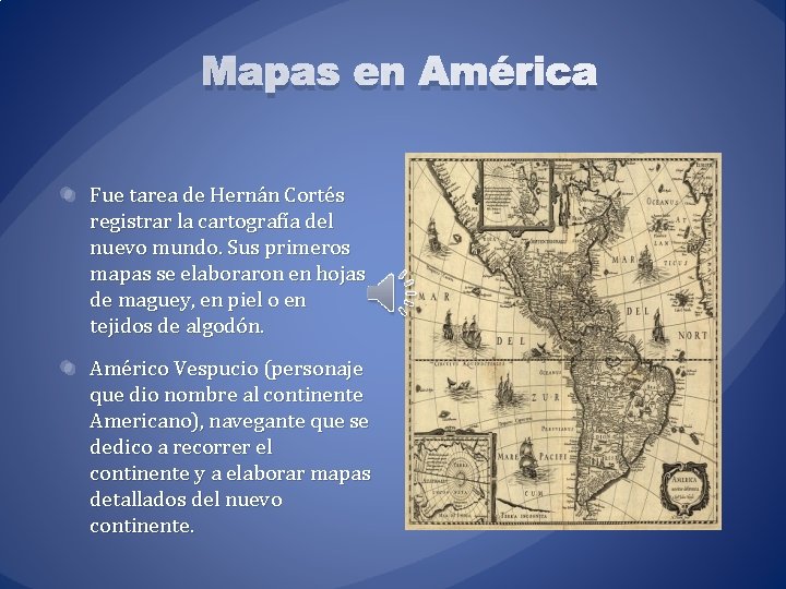 Mapas en América Fue tarea de Hernán Cortés registrar la cartografía del nuevo mundo.